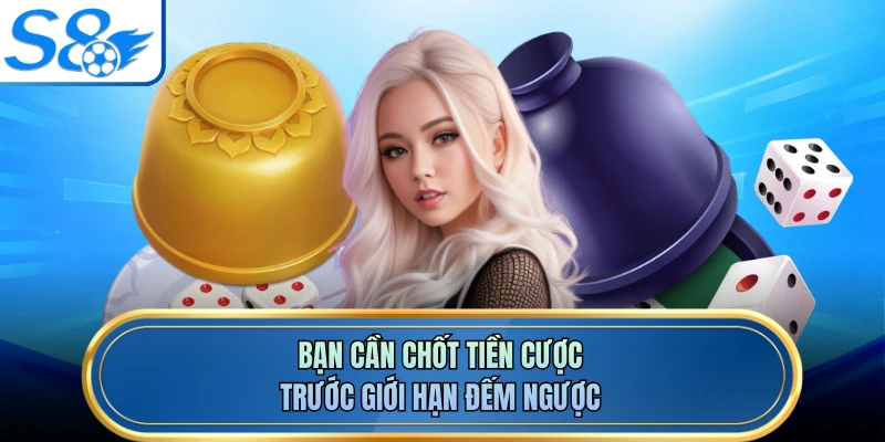 Bạn cần chốt tiền cược trước giới hạn đếm ngược