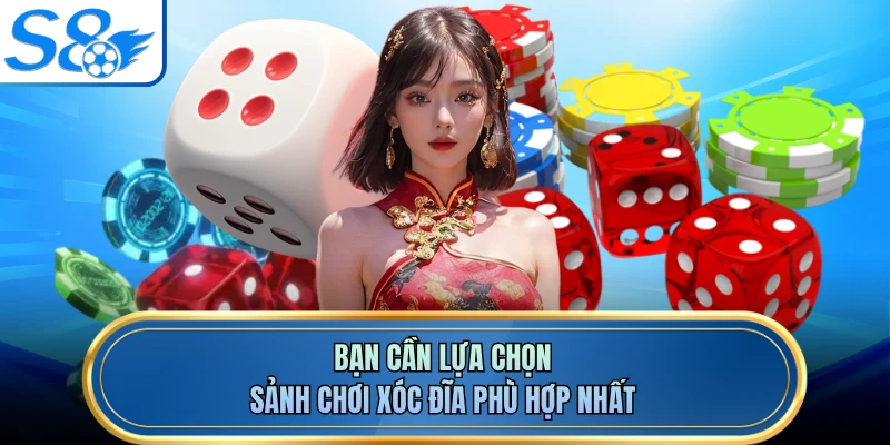 Bạn cần lựa chọn sảnh chơi xóc đĩa phù hợp nhất