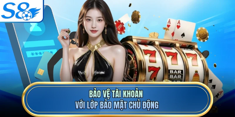 Bảo vệ tài khoản với lớp bảo mật chủ động