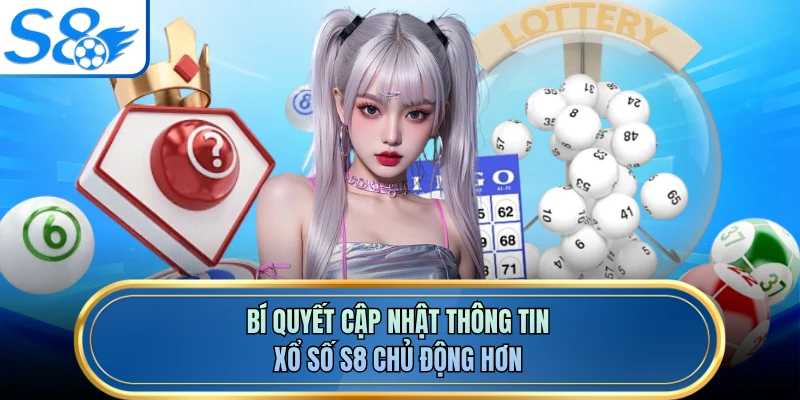Bí quyết cập nhật thông tin xổ số S8 chủ động hơn