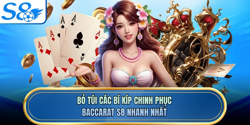 Bỏ túi các bí kíp chinh phục baccarat S8 nhanh nhất