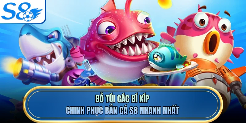 Bỏ túi các bí kíp chinh phục bắn cá S8 nhanh nhất