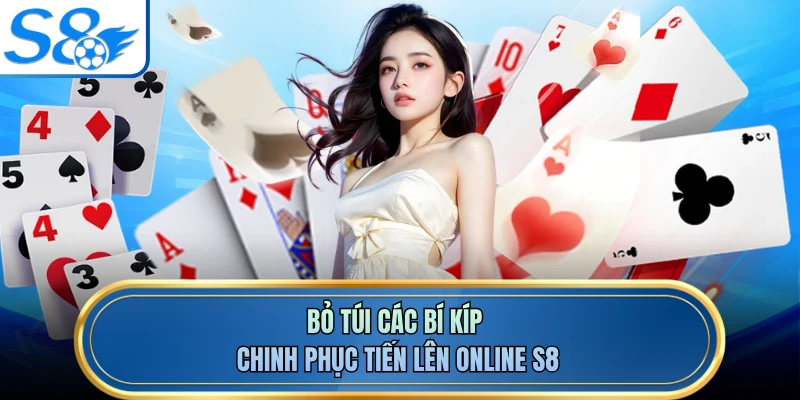 Bỏ túi các bí kíp chinh phục tiến lên online S8