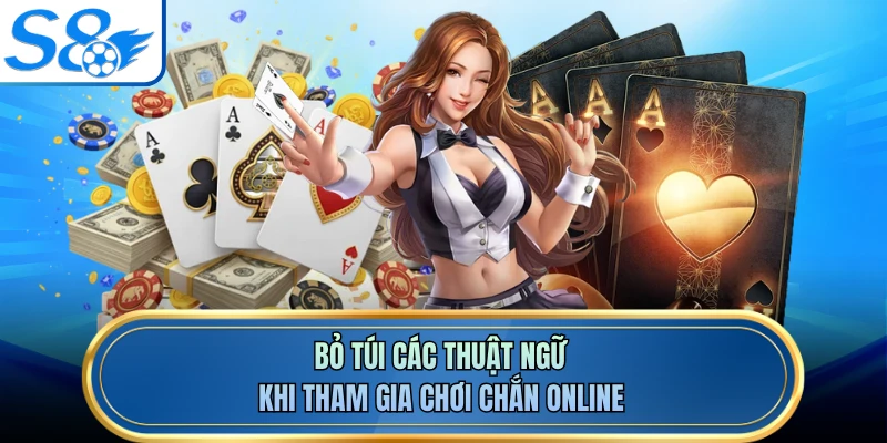 Bỏ túi các thuật ngữ khi tham gia chơi chắn online