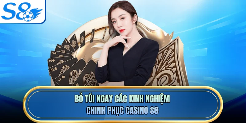 Bỏ túi ngay các kinh nghiệm chinh phục casino S8