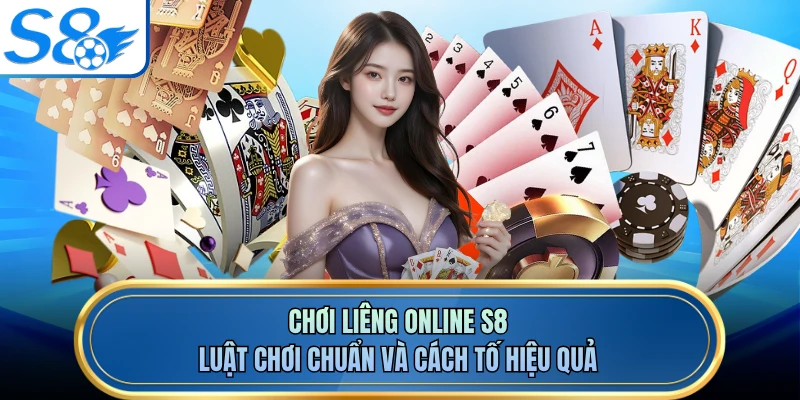 Chơi Liêng Online S8 - Luật Chơi Chuẩn Và Cách Tố Hiệu Quả