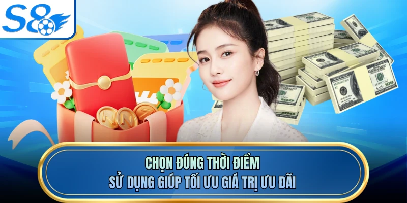 Chọn đúng thời điểm sử dụng giúp tối ưu giá trị ưu đãi