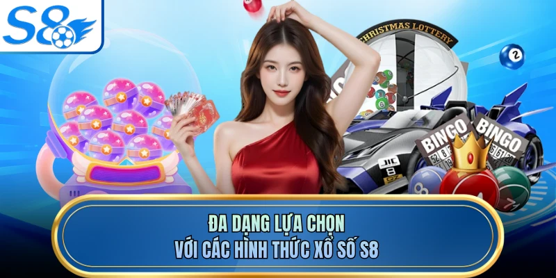 Đa dạng lựa chọn với các hình thức xổ số S8