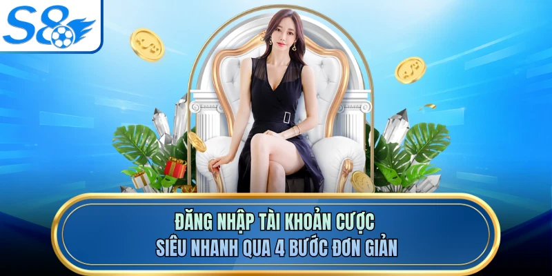 Đăng nhập tài khoản cược siêu nhanh qua 4 bước đơn giản