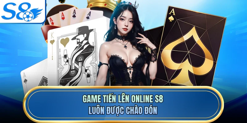 Game tiến lên online S8 luôn được chào đón