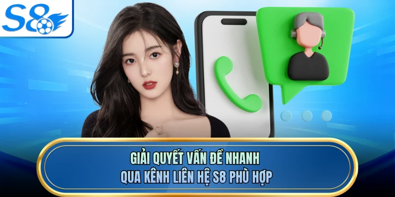 Giải quyết vấn đề nhanh qua kênh liên hệ S8 phù hợp