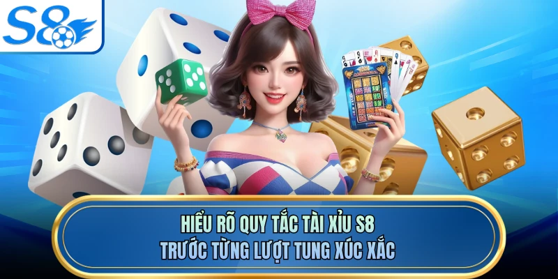 Hiểu rõ quy tắc tài xỉu S8 trước từng lượt tung xúc xắc