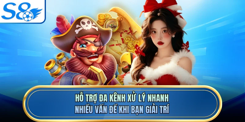 Hỗ trợ đa kênh xử lý nhanh nhiều vấn đề khi bạn giải trí