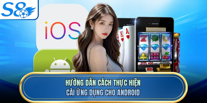 Hướng dẫn cách thực hiện cài ứng dụng cho Android