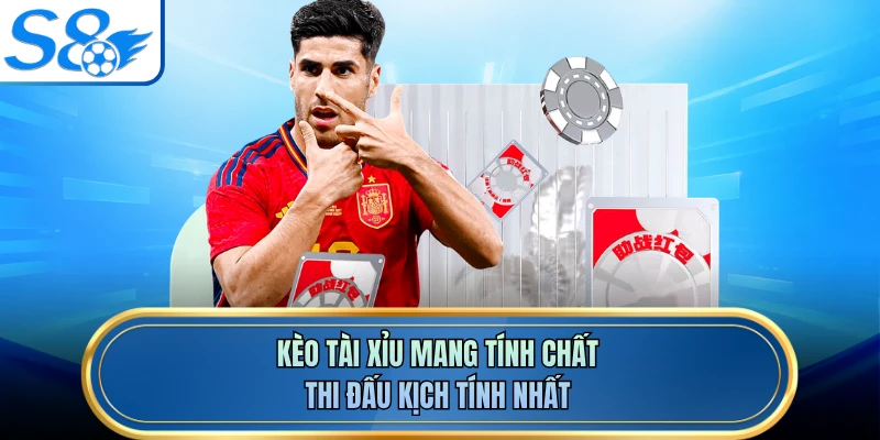 Kèo tài xỉu mang tính chất thi đấu kịch tính nhất