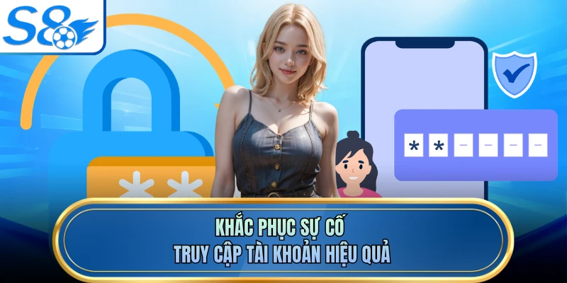 Khắc phục sự cố truy cập tài khoản hiệu quả