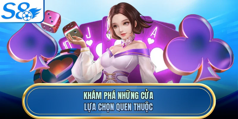 Khám phá những cửa lựa chọn quen thuộc