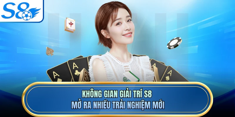 Không gian giải trí S8 mở ra nhiều trải nghiệm mới