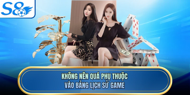 Không nên quá phụ thuộc vào bảng lịch sử game