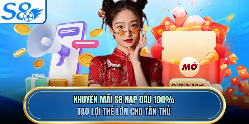 Khuyến mãi S8 nạp đầu 100% tạo lợi thế lớn cho tân thủ