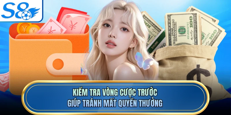 Kiểm tra vòng cược trước giúp tránh mất quyền thưởng