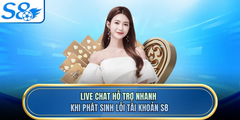 Live chat hỗ trợ nhanh khi phát sinh lỗi tài khoản S8