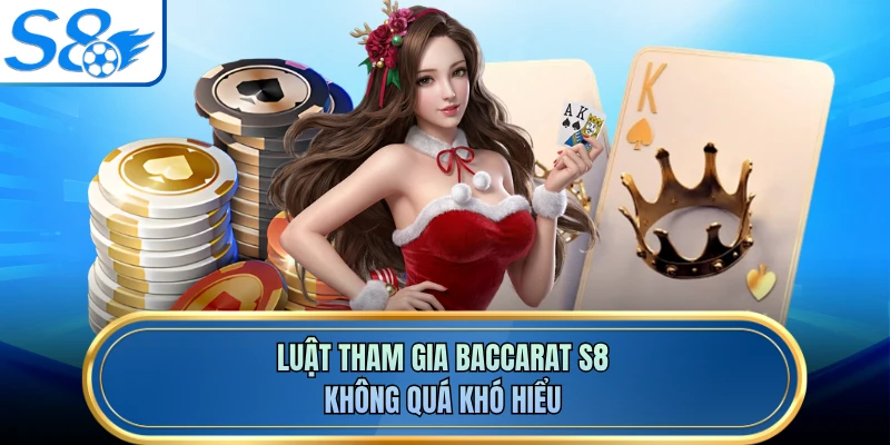 Luật tham gia baccarat S8 không quá khó hiểu