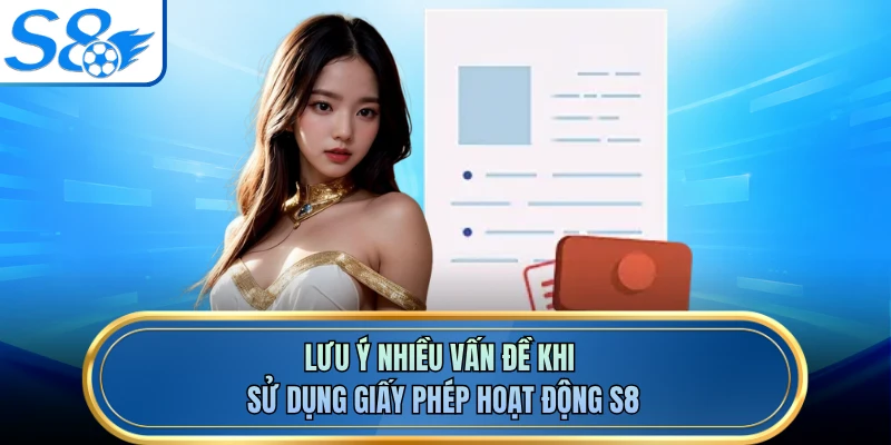 Lưu ý nhiều vấn đề khi sử dụng giấy phép hoạt động S8