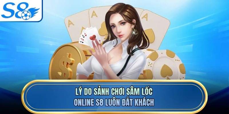 Lý do sảnh chơi sâm lốc online S8 luôn đắt khách