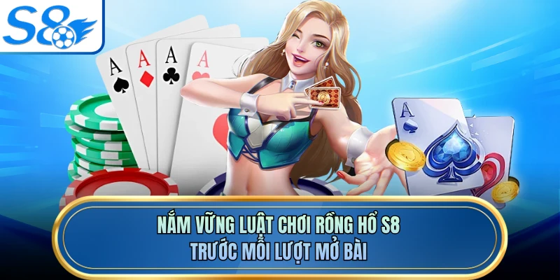 Nắm vững luật chơi rồng hổ S8 trước mỗi lượt mở bài