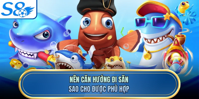 Nên căn hướng đi săn sao cho được phù hợp