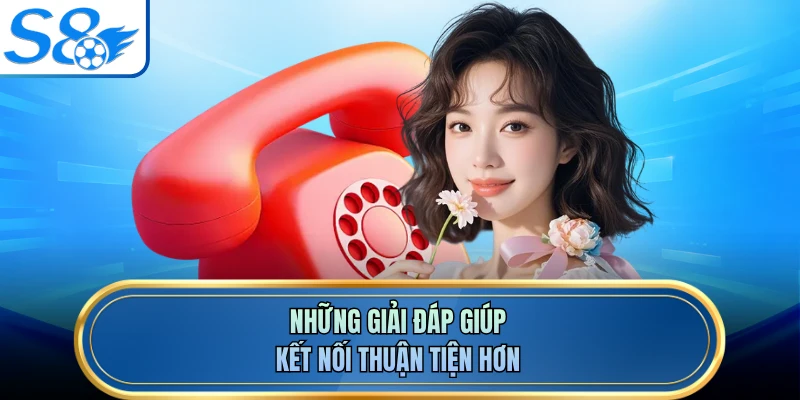 Những giải đáp giúp kết nối thuận tiện hơn