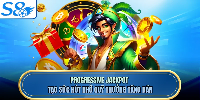 Progressive Jackpot tạo sức hút nhờ quỹ thưởng tăng dần