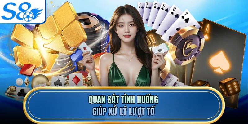 Quan sát tình huống giúp xử lý lượt tố