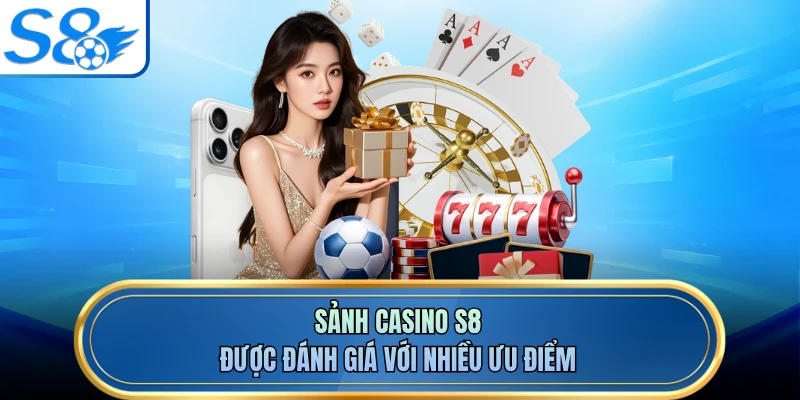 Sảnh casino S8 được đánh giá với nhiều ưu điểm