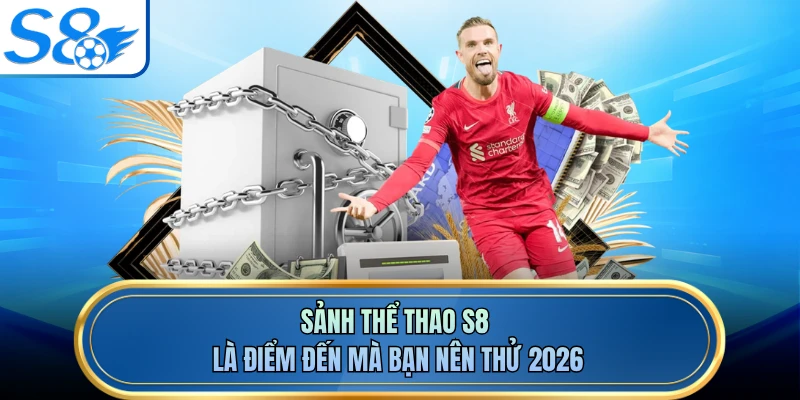 Sảnh thể thao S8 là điểm đến mà bạn nên thử 2026