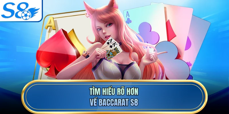 Tìm hiểu rõ hơn về baccarat S8