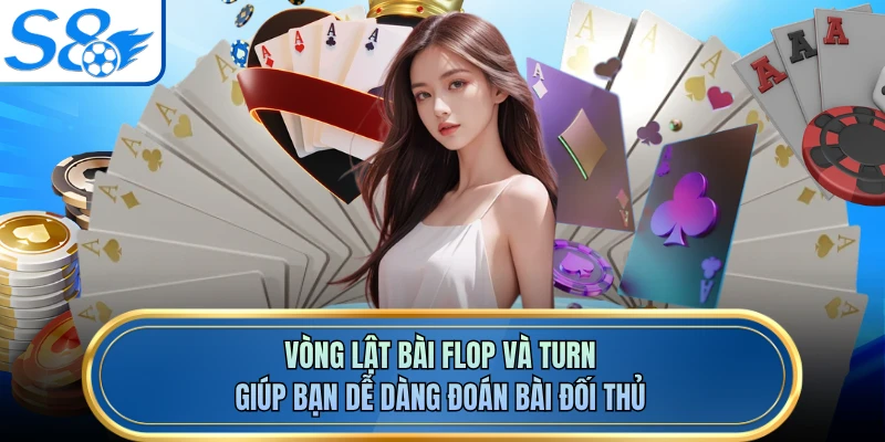 Vòng lật bài flop và turn giúp bạn dễ dàng đoán bài đối thủ