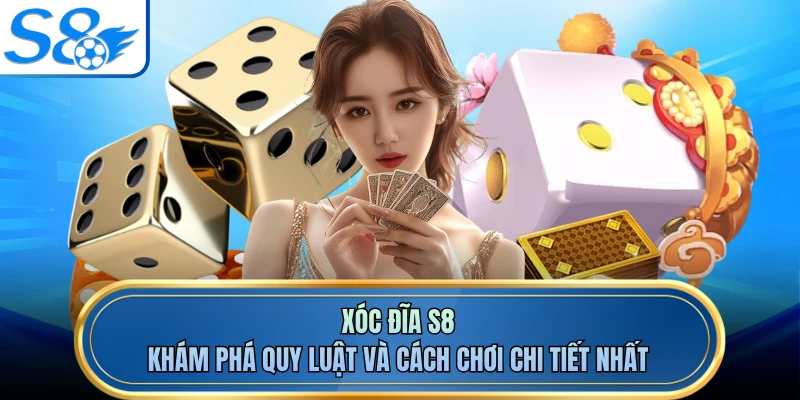 Xóc Đĩa S8 - Khám Phá Quy Luật Và Cách Chơi Chi Tiết Nhất